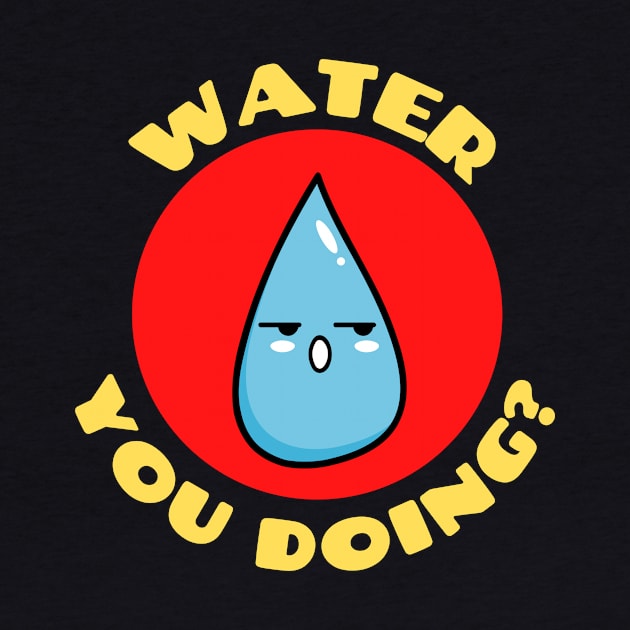 Water you doing? | Cute Water Pun by Allthingspunny